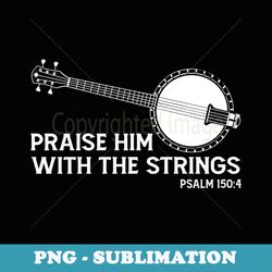classic art funny playing banjo praise him with the strings - unique sublimation png download