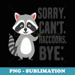 raccoon sorry cant raccoons bye trash panda street cats - decorative sublimation png file