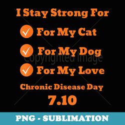 chronic disease day 7.10 i staystrong for cat and dog - instant png sublimation download
