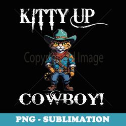 kitty up cowboy country western wear funny cat - exclusive sublimation digital file
