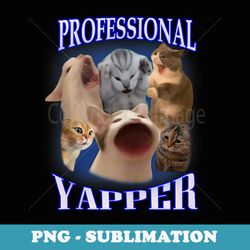 professional yapper funny cat memes yapping lover yap king - trendy sublimation digital download