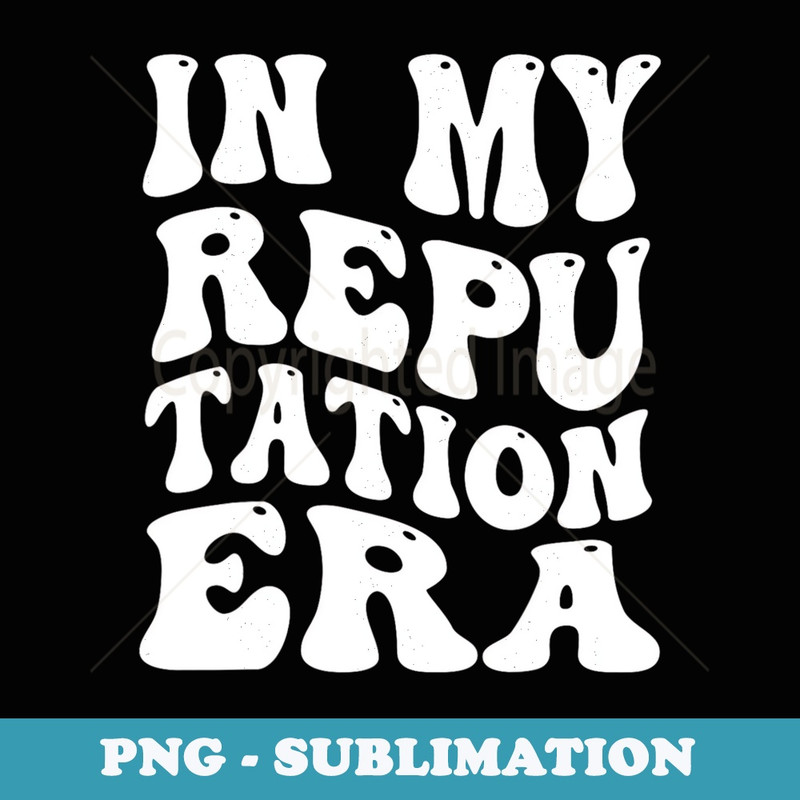 In My-Reputation-Era - Professional Sublimation Digital Download