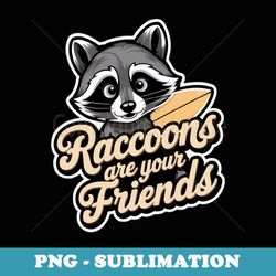 raccoons are your friend friendly cute trash cats groovy - png transparent sublimation file