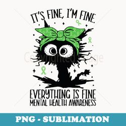its fine im fine everything cat mental health awareness - signature sublimation png file