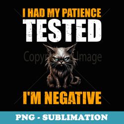i had my patience tested im negative cat love funny sarcasm - high-resolution png sublimation file