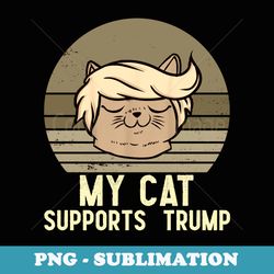funny my cat supports donald trump quote cats lovers trump - png transparent sublimation design