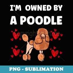 i am owned by a poodle - png sublimation digital download
