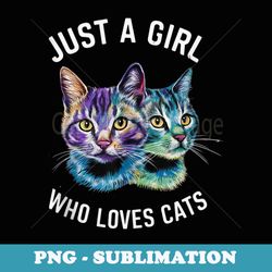 just a girl who loves cats cute animal - premium sublimation digital download