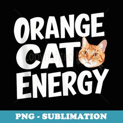orange cat energy - professional sublimation digital download
