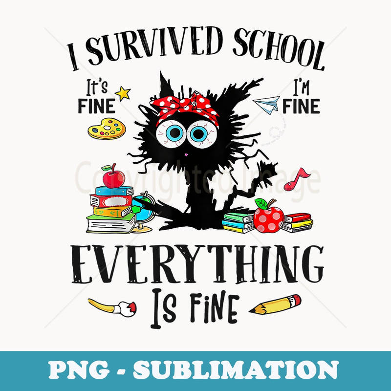 Cat I Survived School Its Fine Im Fine Everythings Is Fine - Modern Sublimation PNG File