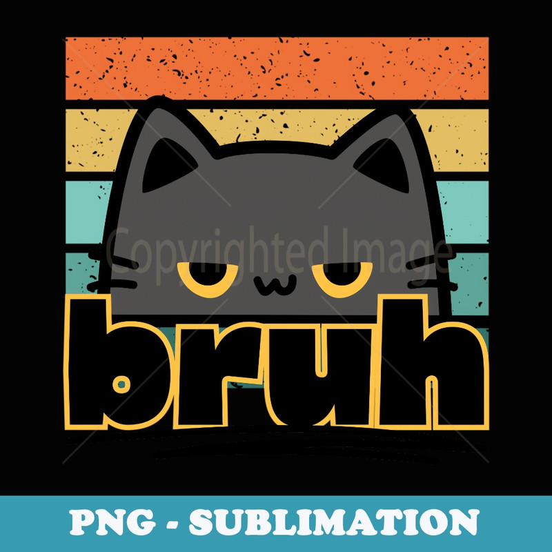 Funny Meme saying Bruh with Cat for ns Boys Men girls - Exclusive Sublimation Digital File