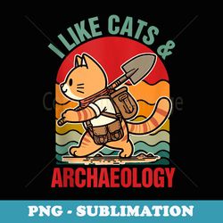 archeologist cat lover cat mom i like cats & archaeology - modern sublimation png file