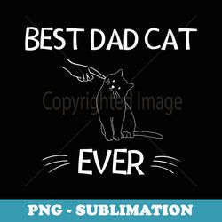best cat dad ever cat lover fathers day cute - elegant sublimation png download