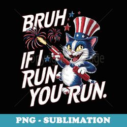 firework director cat kitty bruh i run you run 4th of july - exclusive png sublimation download