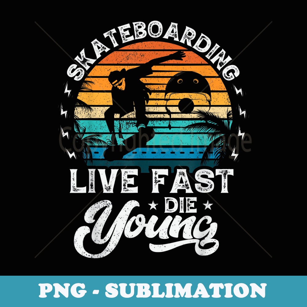 Skateboarding Live Fast Die Young - Premium Sublimation Digital Download