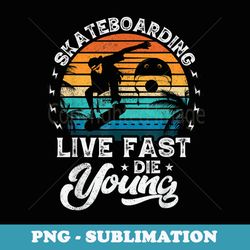 skateboarding live fast die young - premium sublimation digital download