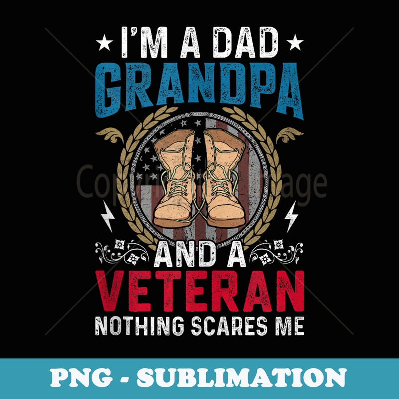 I am a Dad Grandpa & Veteran nothing scares me Bday Xmas - Exclusive Sublimation Digital File