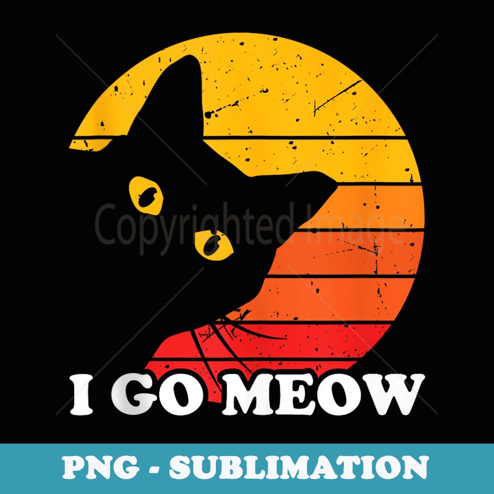 I Go Meow - Funny Viral Cat Meme Humorous Cat Lover Slogan - High-Resolution PNG Sublimation File