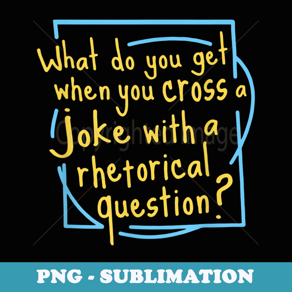 What Do You Get When You Cross A Joke Apparel - Sublimation Digital Download