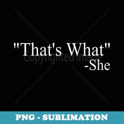 thats what - she funny