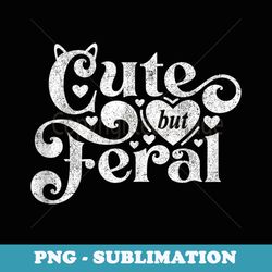 cute but feral cat kitty kitten ears wild untamed feline - special edition sublimation png file