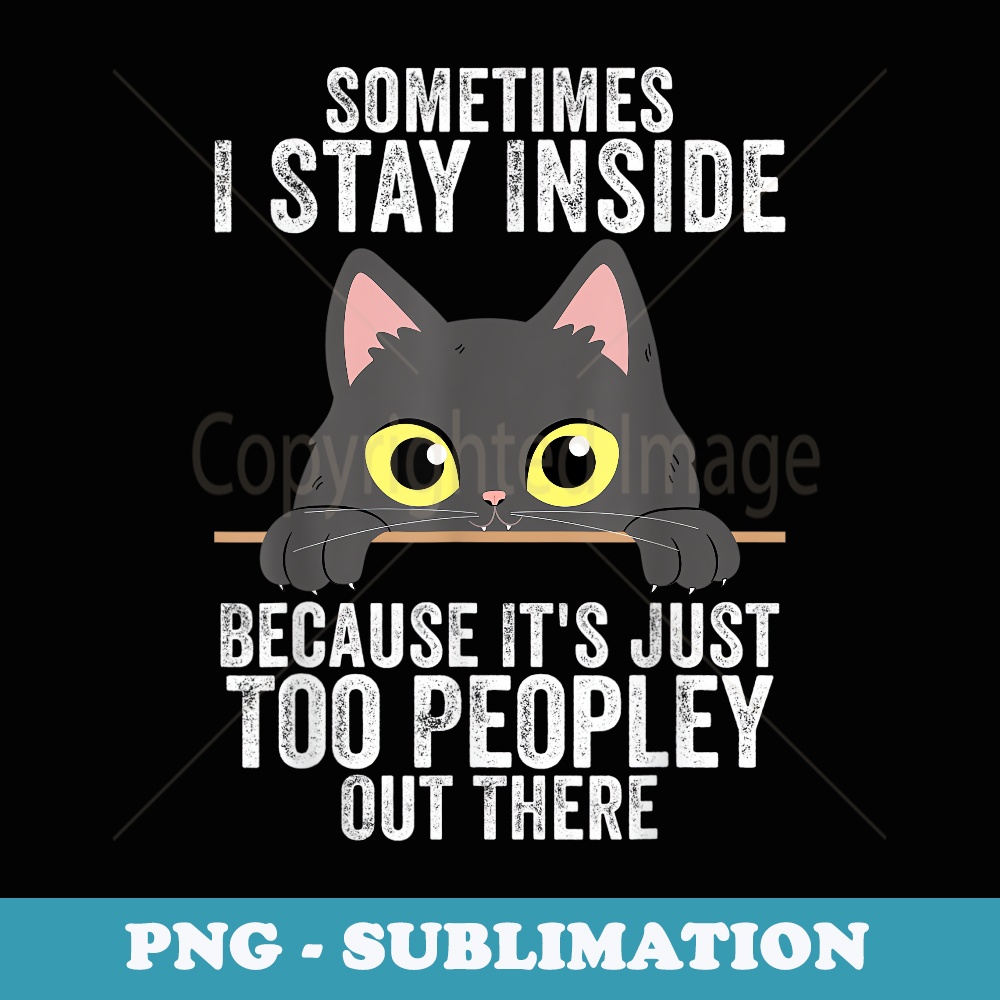 Sometimes I Stay Inside Because Its Too Peopley Out There - Stylish Sublimation Digital Download