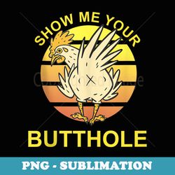 show me your butthole - funny butthole chicken