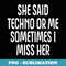 She Said Techno Or Me Sometimes I Miss Her - Elegant Sublimation PNG Download
