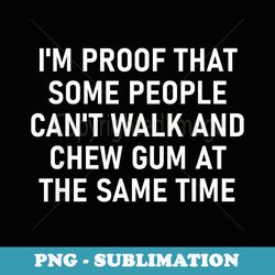 some people cant walk and chew gum, funny, jokes, sarcastic - aesthetic sublimation digital file