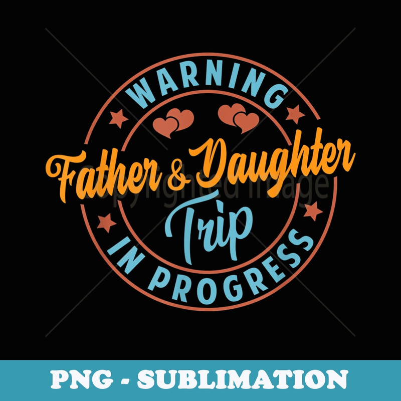 Warning Father Daughter Trip In Progress - Trip with Dad - Retro PNG Sublimation Digital Download