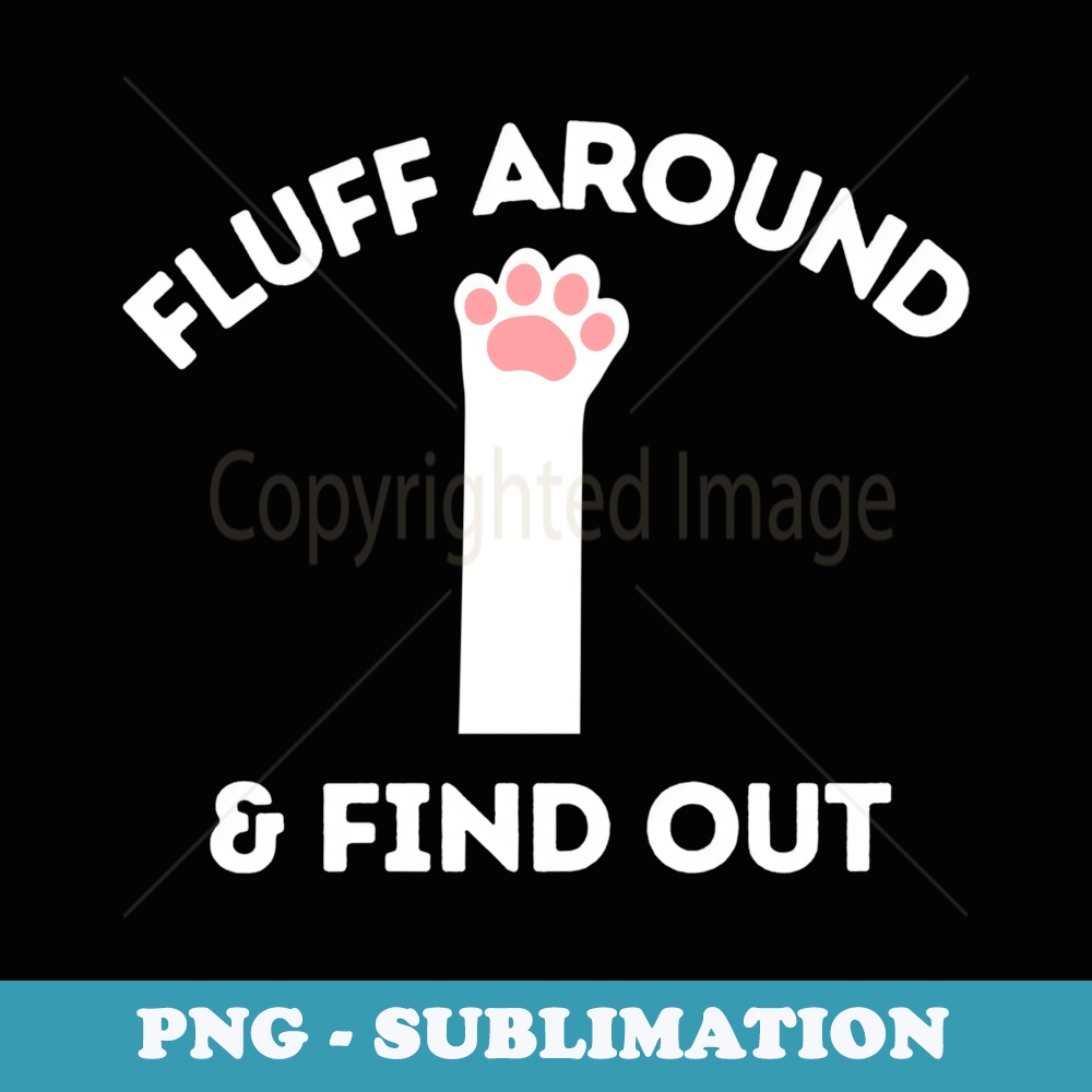 Fluff Around Funny Sarcastic Cat Lady Quote Humor - Exclusive Sublimation Digital File