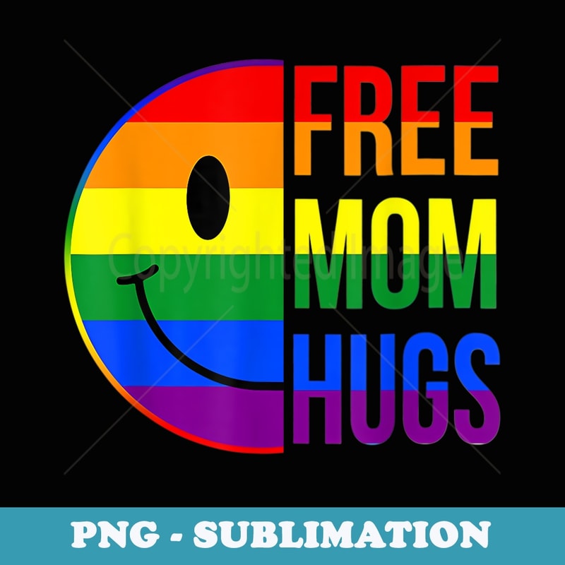 Smile Free Mom Hugs T Rainbow Heart LGBT Pride Month - Exclusive Sublimation Digital File
