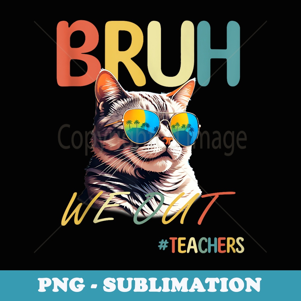Bruh We Out Teachers Last day of school Summer Retro Cat - Decorative Sublimation PNG File