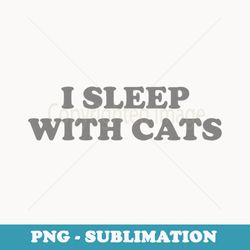 i sleep with cats feline comedic quirky cat-loving - creative sublimation png download