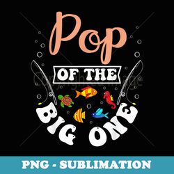 pop of the big one fishing birthday party bday celebration - premium png sublimation file