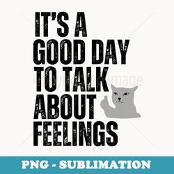 its a good day to talk about feelings with funny cat - sublimation digital download