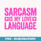 Sarcasm Is My Love Language - Professional Sublimation Digital Download