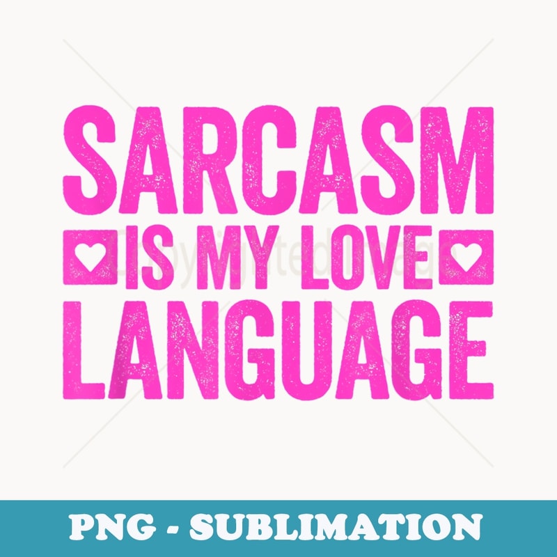 Sarcasm Is My Love Language - Professional Sublimation Digital Download