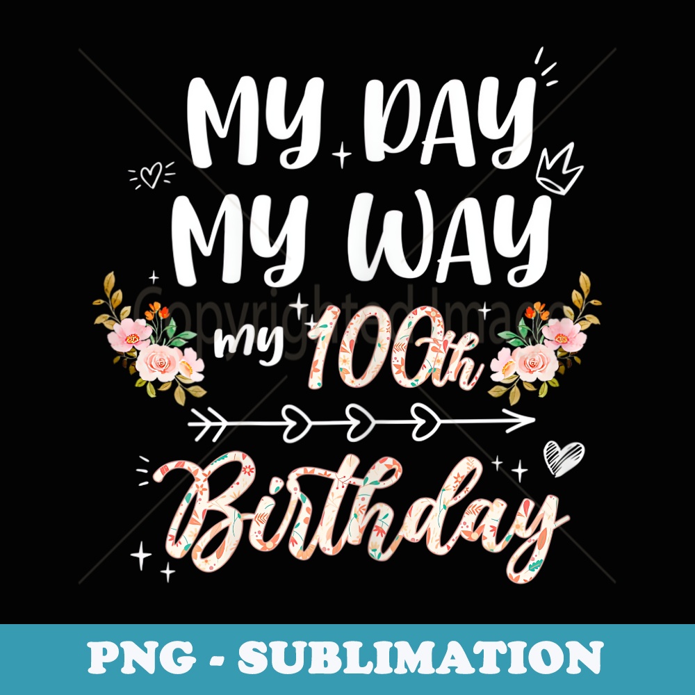 s My Day My Way My 100th Birthday Party 100 Yrs Old - Artistic Sublimation Digital File