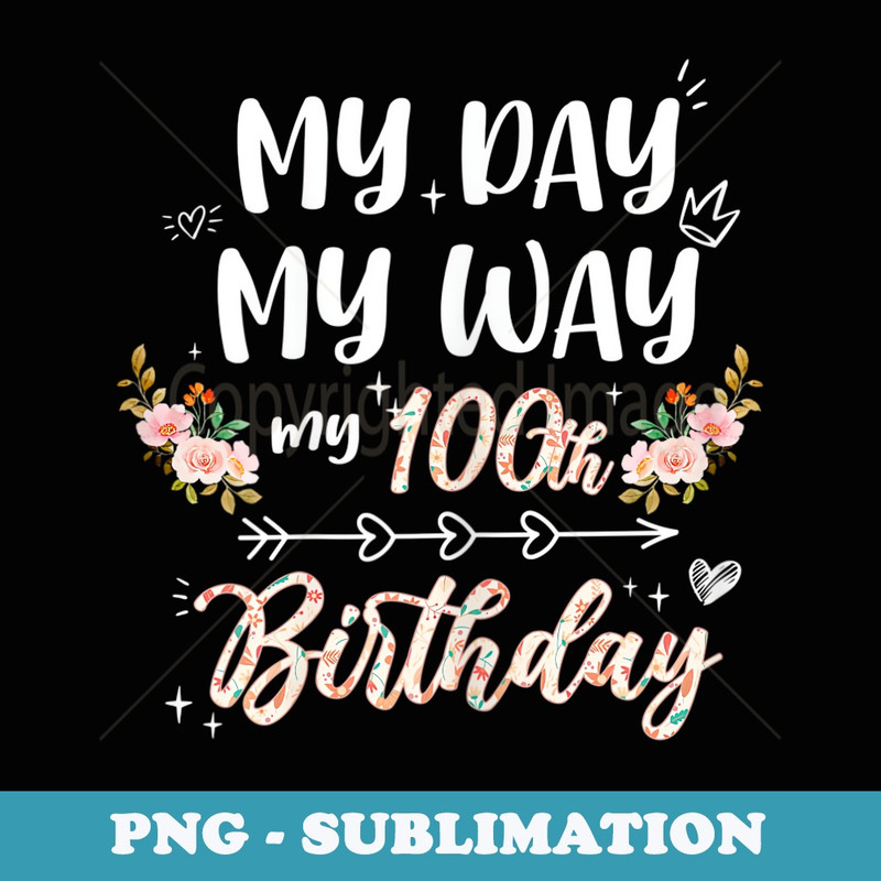 s My Day My Way My 100th Birthday Party 100 Yrs Old - Artistic Sublimation Digital File