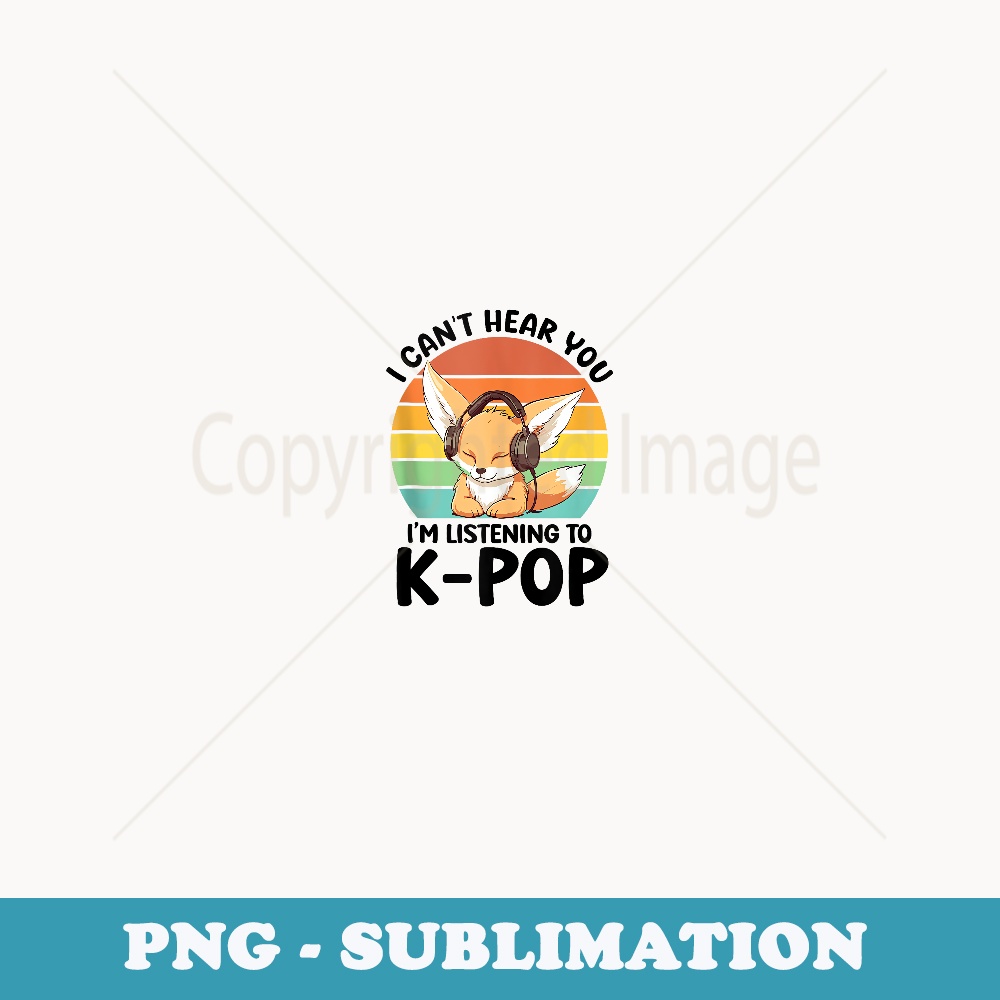 Cant Hear You Im Listening K-pop Merchandise Fennec Fox - PNG Sublimation Digital Download