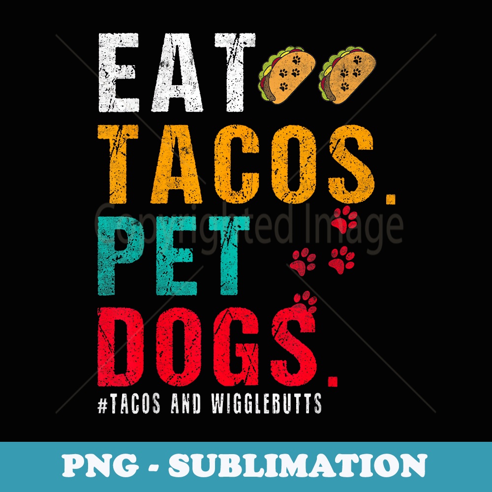 Pet Dogs Eat Tacos Wigglebutts Dog Funny Quote Saying Meme - Sublimation PNG File