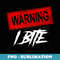 Warning I Bite Funny - Exclusive Sublimation Digital File