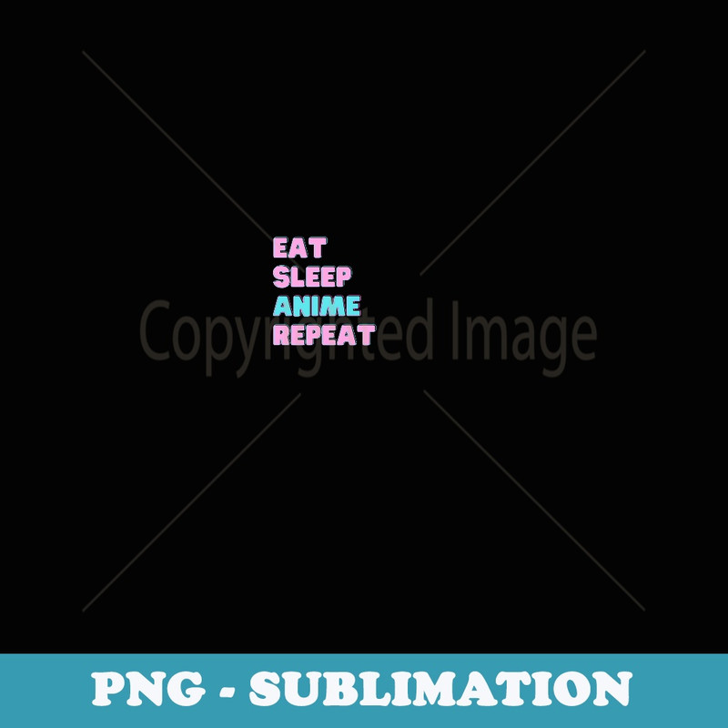 Anime Graphic - Eat Sleep Anime Repeat - Special Edition Sublimation PNG File