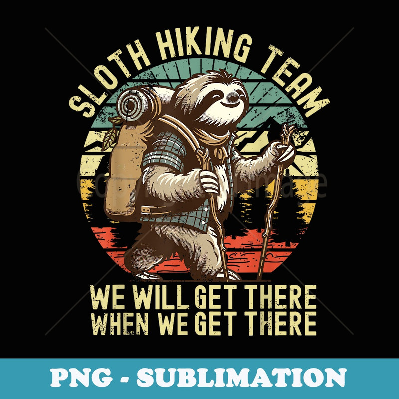 Retro Sloth Hiking team well get there when we get there - PNG Sublimation Digital Download