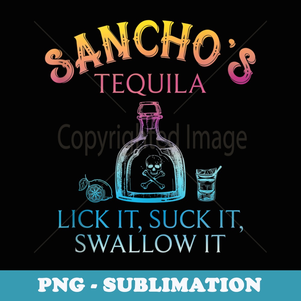 Sanchos Tequila Lick It, Suck It, Swallow It - PNG Sublimation Digital Download