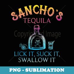 sanchos tequila lick it, suck it, swallow it - png sublimation digital download