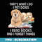 Thats What I Do I Pet Dogs I Read Books And I Forget Things - Exclusive Sublimation Digital File