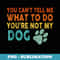 You Cant Tell me What to do Youre not My Dog Canine Lovers - Modern Sublimation PNG File