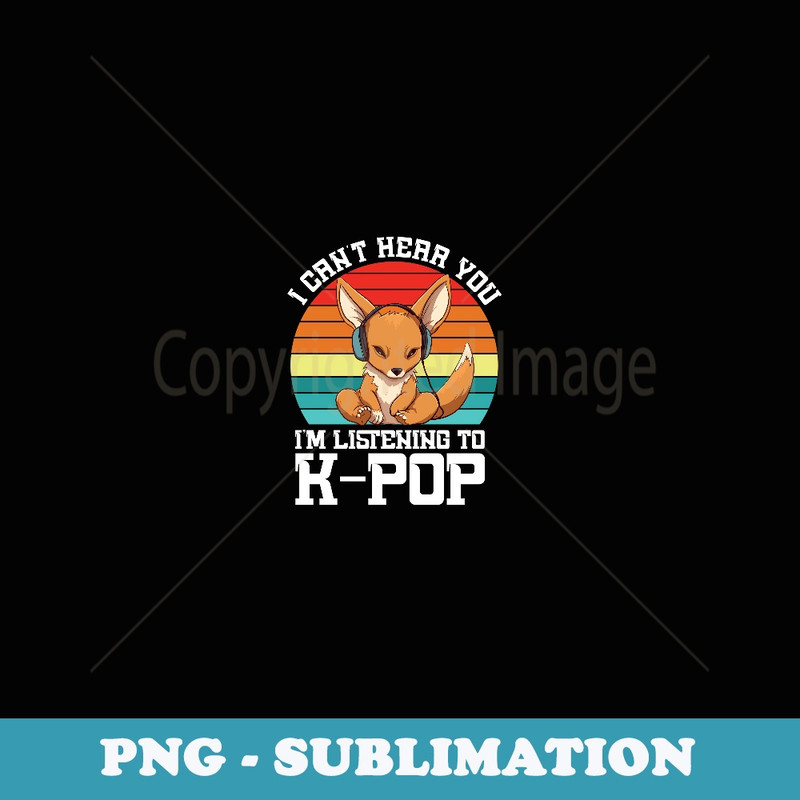 Cant Hear You Im Listening K-pop Merchandise Kangaroo - Artistic Sublimation Digital File